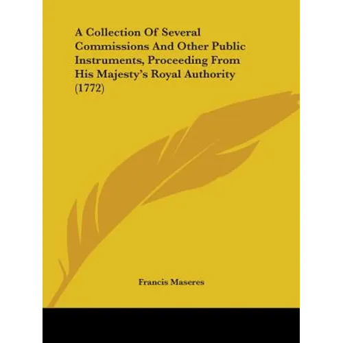 A Collection Of Several Commissions And Other Public Instruments, Proceeding From His Majesty's Royal Authority (1772)