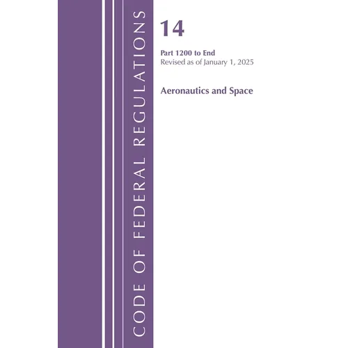 Code of Federal Regulations, Title 14 Aeronautics and Space 1200-End, Revised as of January 1, 2025