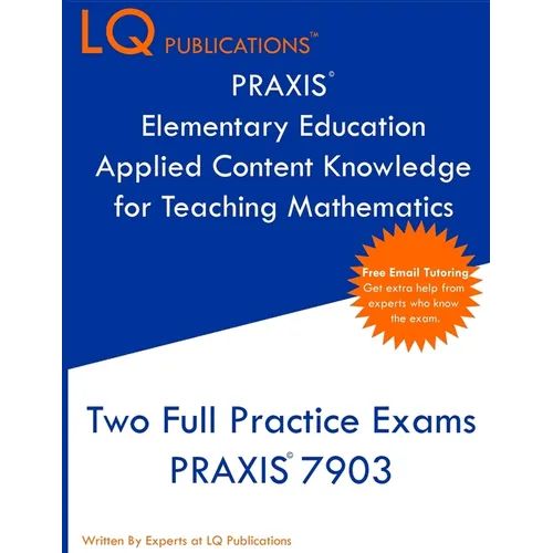 PRAXIS Elementary Education Applied Content Knowledge for Teaching Mathematics: Two Full Practice Exams PRAXIS Elementary Education Applied Content Kn