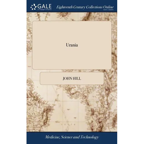 Urania: Or, a Compleat View of the Heavens; Containing the Antient and Modern Astronomy, in Form of a Dictionary: Illustrated