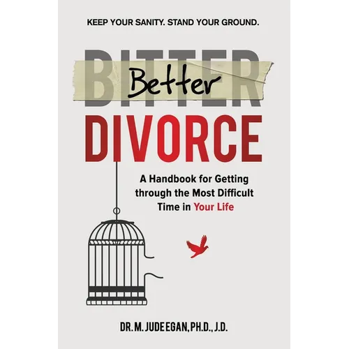 Better Divorce: A Handbook for Getting Through the Most Difficult Time in Your Life.
