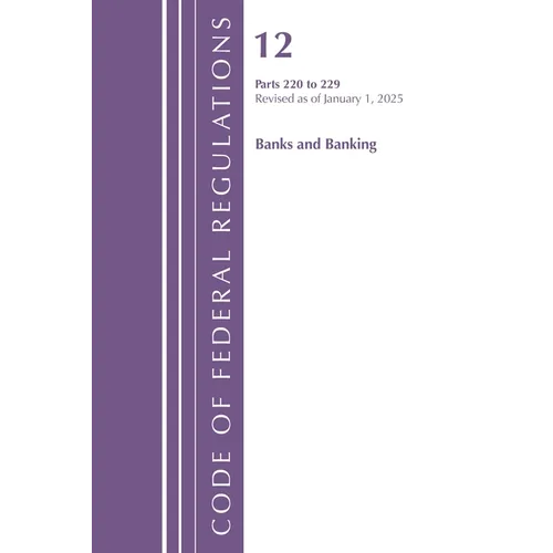Code of Federal Regulations, Title 12 Banks and Banking, 220 to 229, Revised as of January 1, 2025