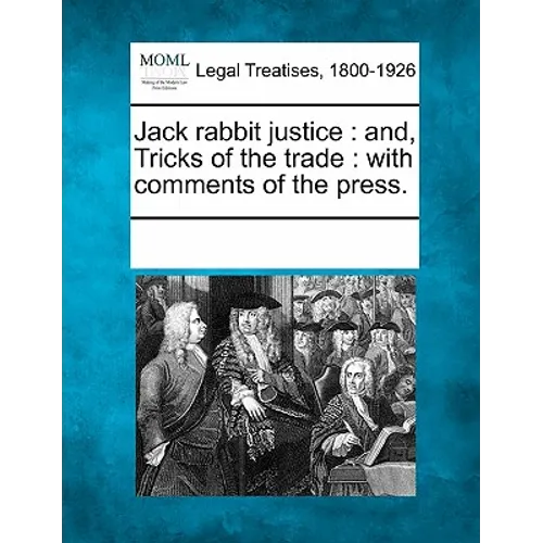 Jack Rabbit Justice: And, Tricks of the Trade: With Comments of the Press.
