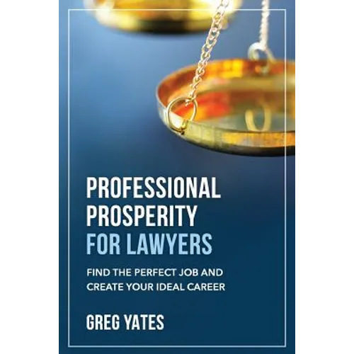 Professional Prosperity for Lawyers: Find the Perfect Job and Create Your Ideal Career
