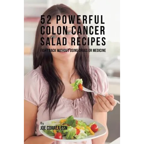 52 Powerful Colon Cancer Salad Recipes: Fight Back Without Using Drugs or Medicine