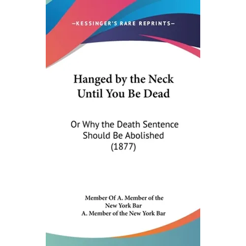 Hanged by the Neck Until You Be Dead: Or Why the Death Sentence Should Be Abolished (1877)