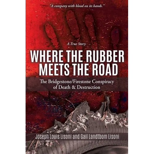 Where the Rubber Meets the Road: The Bridgestone/Firestone Conspiracy of Death & Destruction A True Story