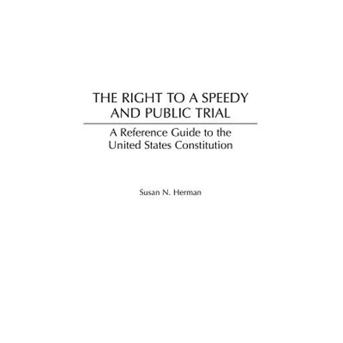 The Right to a Speedy and Public Trial: A Reference Guide to the United States Constitution