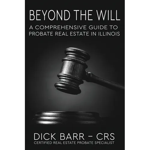 Beyond the Will: A Comprehensive Guide to Probate Real Estate in Illinois