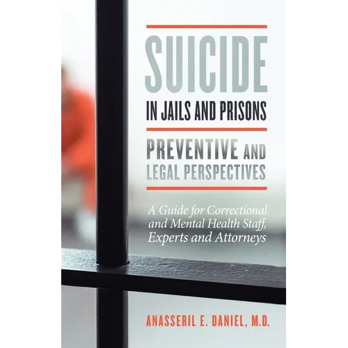 Suicide in Jails and Prisons Preventive and Legal Perspectives: A Guide for Correctional and Mental Health Staff, Experts, and Attorneys