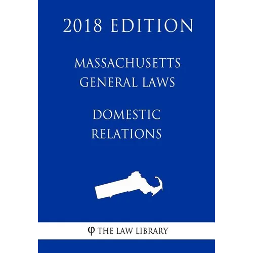 Massachusetts General Laws - Domestic Relations (2018 Edition)