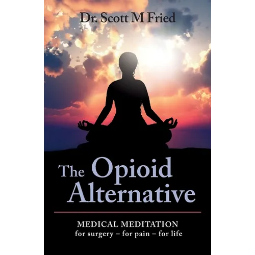 The Opioid Alternative: Medical Meditation For Surgery-For Pain-For Life