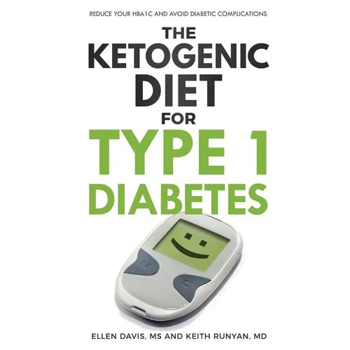 The Ketogenic Diet for Type 1 Diabetes: Reduce Your HbA1c and Avoid Diabetic Complications