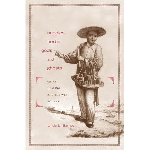 Needles, Herbs, Gods, and Ghosts: China, Healing, and the West to 1848