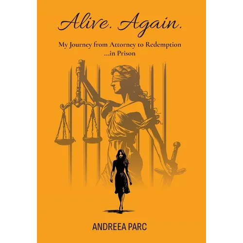 Alive. Again.: My Journey from Attorney to Redemption...in Prison
