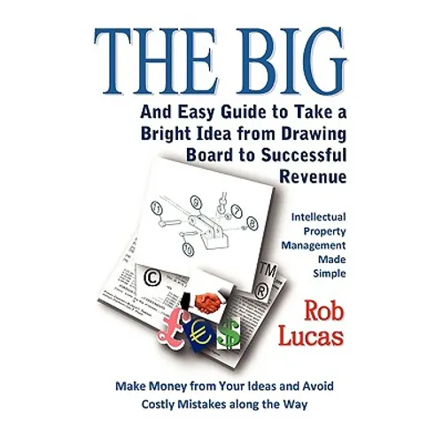 The BIG and Easy Guide to Take a Bright Idea from Drawing Board to Successful Revenue