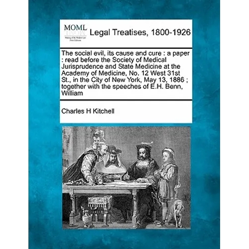 The Social Evil, Its Cause and Cure: A Paper: Read Before the Society of Medical Jurisprudence and State Medicine at the Academy of Medicine, No. 12 W