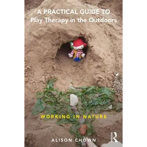 A Practical Guide to Play Therapy in the Outdoors: Working in Nature
