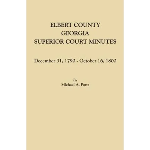 Elbert County, Georgia, Superior Court Minutes: December 31, 1790-October 16, 1800 - Paperback