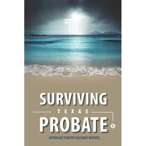 Surviving Texas Probate: A Practical Guide to Surviving Dying in Texas