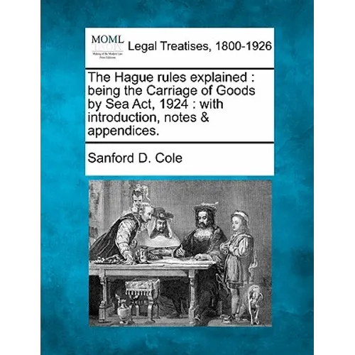 The Hague rules explained: being the Carriage of Goods by Sea Act, 1924: with introduction, notes & appendices.