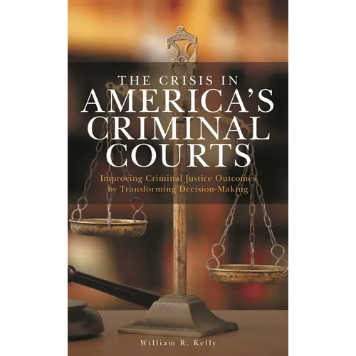 Crisis in America's Criminal Courts: Improving Criminal Justice Outcomes by Transforming Decision-Making