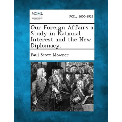 Our Foreign Affairs a Study in National Interest and the New Diplomacy.