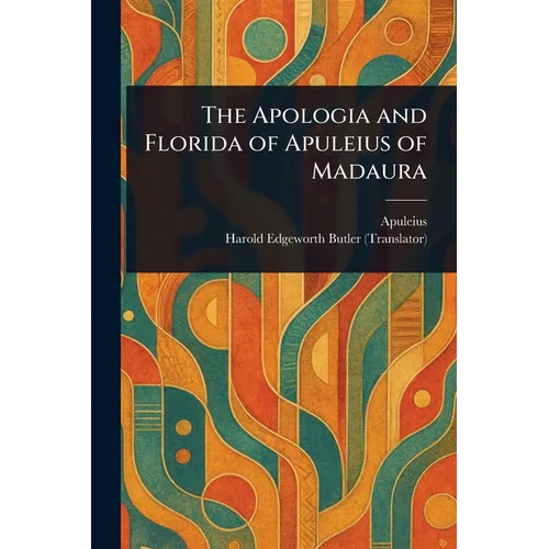 The Apologia and Florida of Apuleius of Madaura