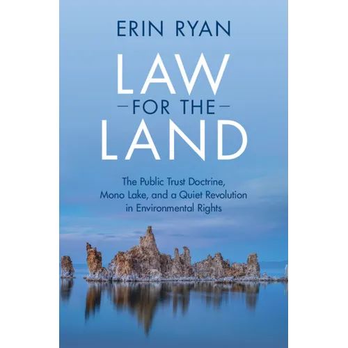 Law for the Land: The Public Trust Doctrine, Mono Lake, and a Quiet Revolution in Environmental Rights