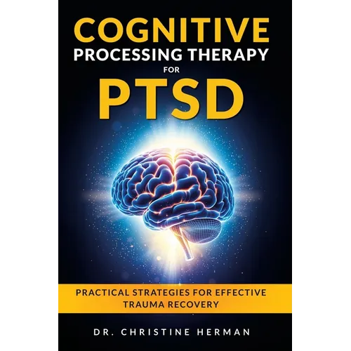 Cognitive Processing Therapy for Ptsd: Practical Strategies for Effective Trauma Recovery