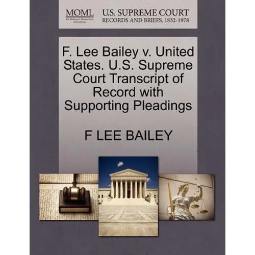 F. Lee Bailey V. United States. U.S. Supreme Court Transcript of Record with Supporting Pleadings