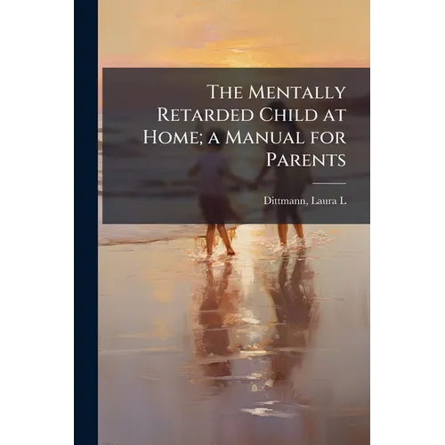 The Mentally Retarded Child at Home; a Manual for Parents - Paperback