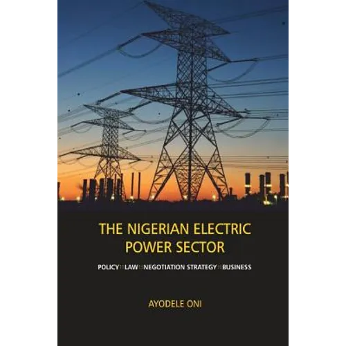 The Nigerian Electric Power Sector: Policy, Law, Negotiation Strategy, Business