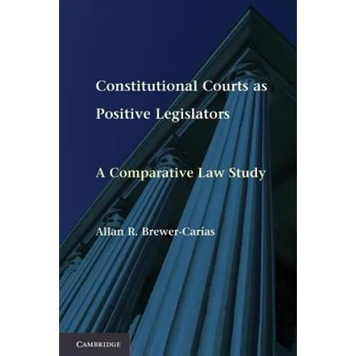 Constitutional Courts as Positive Legislators: A Comparative Law Study