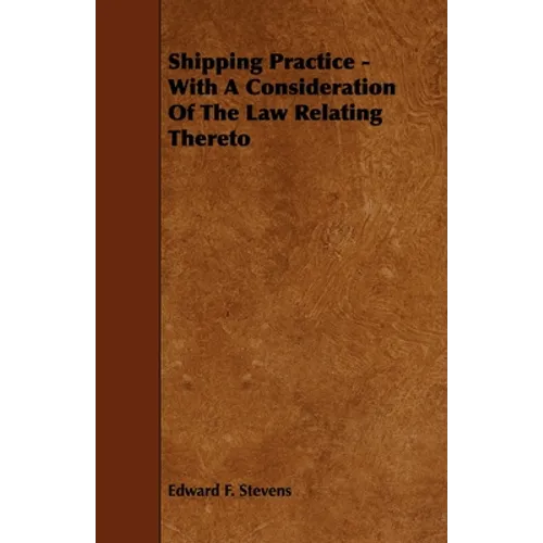 Shipping Practice - With a Consideration of the Law Relating Thereto