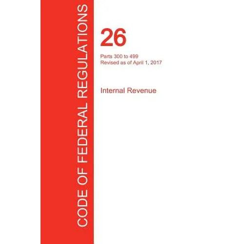 CFR 26, Parts 300 to 499, Internal Revenue, April 01, 2017 (Volume 20 of 22)
