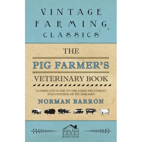 The Pig Farmer's Veterinary Book - A Complete Guide to the Farm Treatment and Control of Pig Diseases
