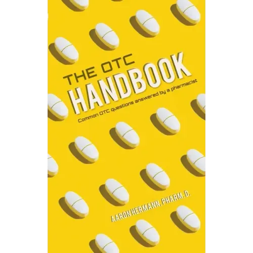 The OTC Handbook: Allergy, Cough, Cold Medicine Advice Book. Medication Guide for symptoms related to Flu, GI, Skin & MORE!