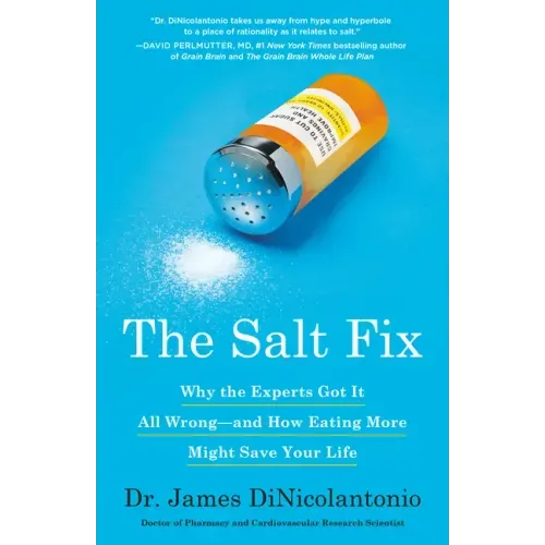 The Salt Fix: Why the Experts Got It All Wrong--And How Eating More Might Save Your Life
