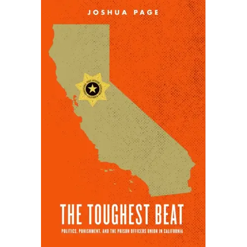 The Toughest Beat: Politics, Punishment, and the Prison Officers Union in California