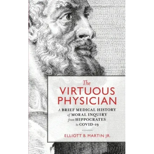 The Virtuous Physician: A Brief Medical History of Moral Inquiry from Hippocrates to COVID-19