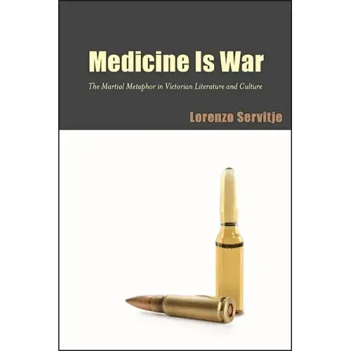 Medicine Is War: The Martial Metaphor in Victorian Literature and Culture