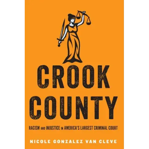 Crook County: Racism and Injustice in America's Largest Criminal Court