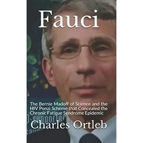 Fauci: The Bernie Madoff of Science and the HIV Ponzi Scheme that Concealed the Chronic Fatigue Syndrome Epidemic