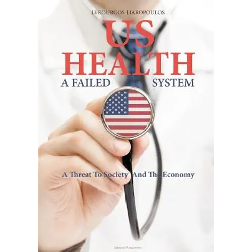 US Health: A Failed System: A Threat to Society and the Economy
