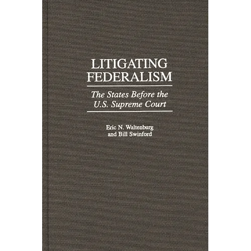 Litigating Federalism: The States Before the U.S. Supreme Court