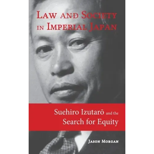 Law and Society in Imperial Japan: Suehiro Izutarō and the Search for Equity