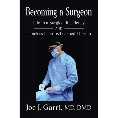 Becoming a Surgeon: Life in a Surgical Residency and Timeless Lessons Learned Therein