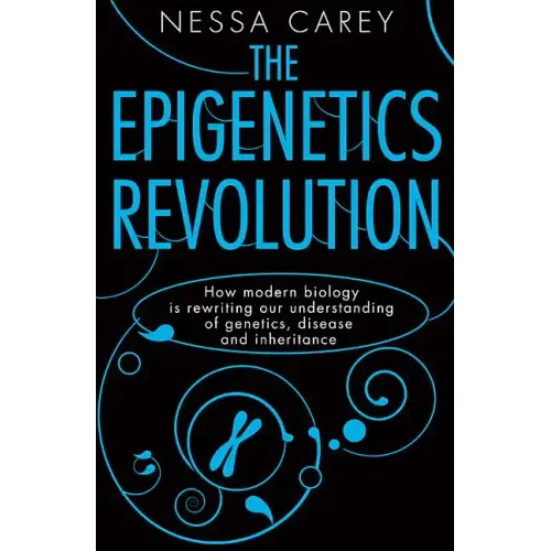 The Epigenetics Revolution: How Modern Biology Is Rewriting Our Understanding of Genetics, Disease and Inheritance