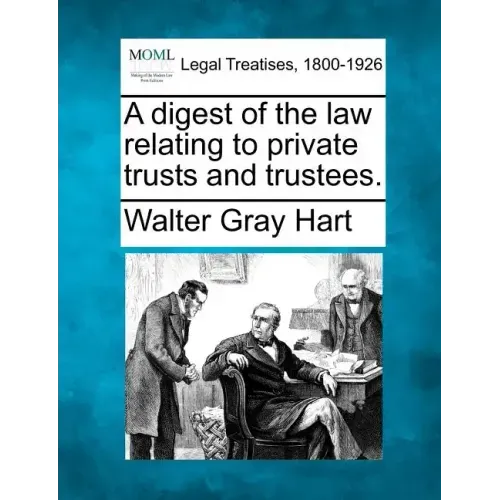 A Digest of the Law Relating to Private Trusts and Trustees.